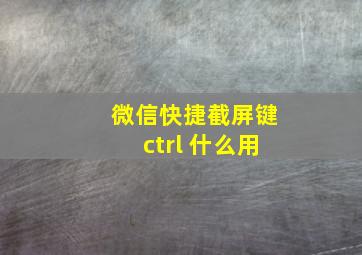 微信快捷截屏键ctrl 什么用